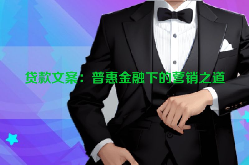 贷款文案：普惠金融下的营销之道