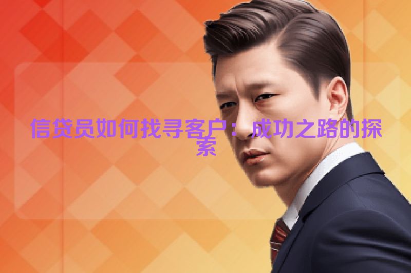 信贷员如何找寻客户：成功之路的探索