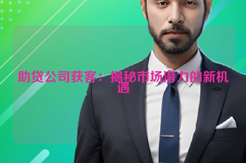 助贷公司获客：揭秘市场潜力的新机遇