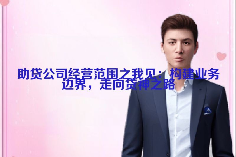 助贷公司经营范围之我见：构建业务边界，走向贷神之路