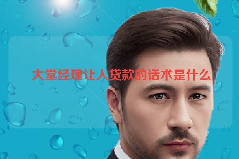  大堂经理让人贷款的话术是什么