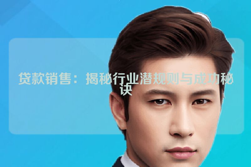 贷款销售：揭秘行业潜规则与成功秘诀