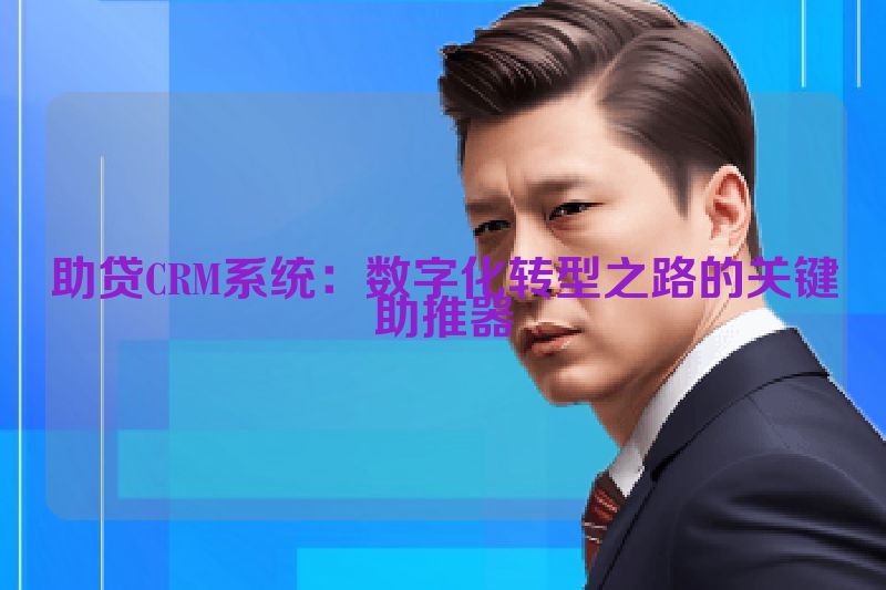 助贷CRM系统：数字化转型之路的关键助推器