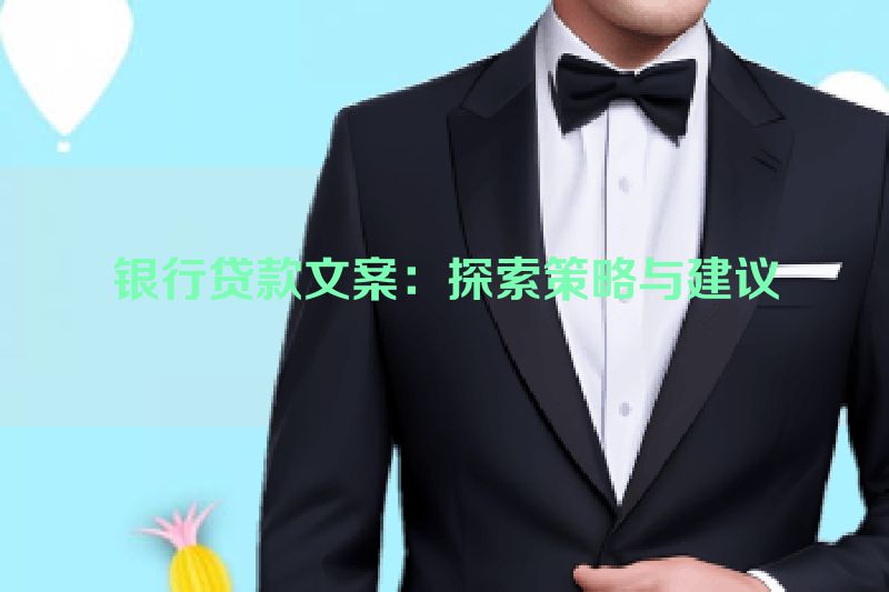 银行贷款文案：探索策略与建议