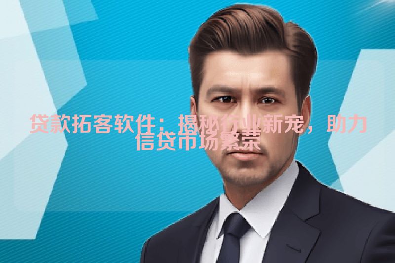 贷款拓客软件：揭秘行业新宠，助力信贷市场繁荣