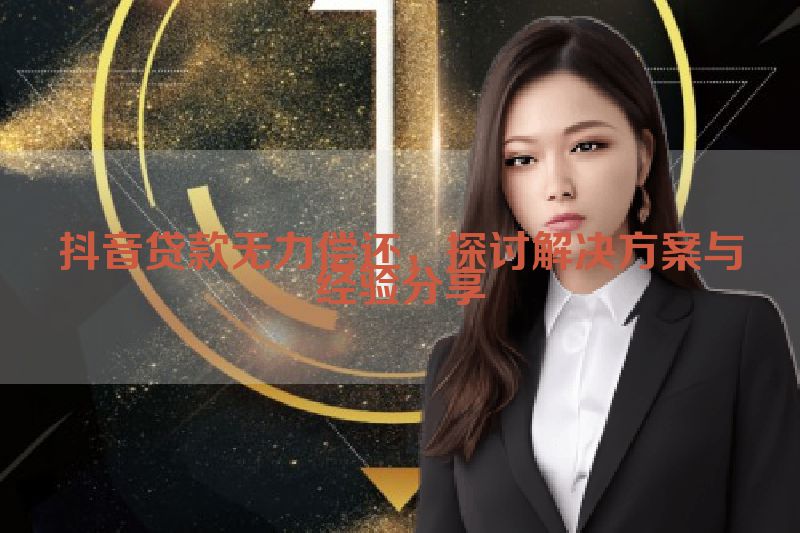 抖音贷款无力偿还，探讨解决方案与经验分享