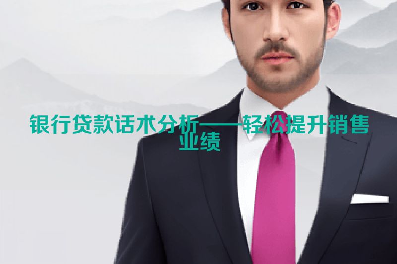 银行贷款话术分析——轻松提升销售业绩
