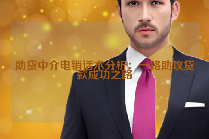 助贷中介电销话术分析：一路助攻贷款成功之路