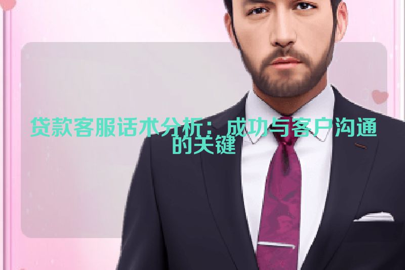贷款客服话术分析：成功与客户沟通的关键
