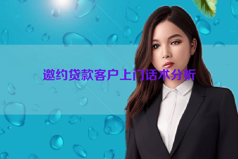 邀约贷款客户上门话术分析