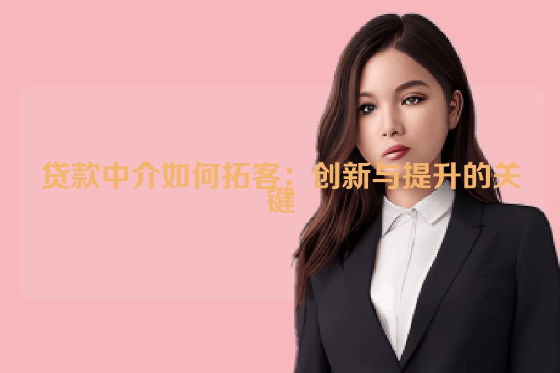 贷款中介如何拓客：创新与提升的关键