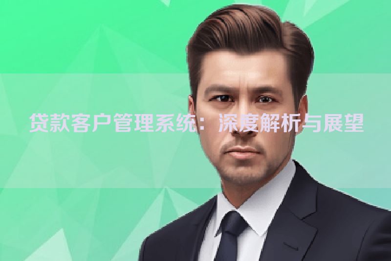贷款客户管理系统：深度解析与展望