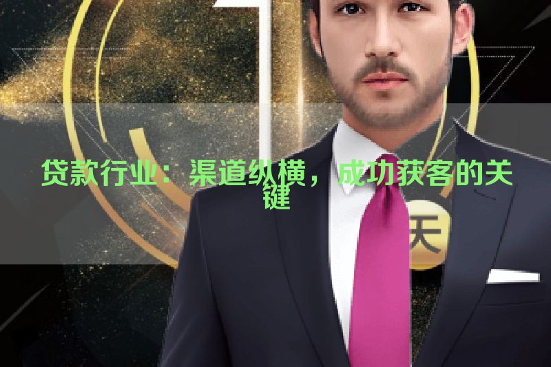贷款行业：渠道纵横，成功获客的关键