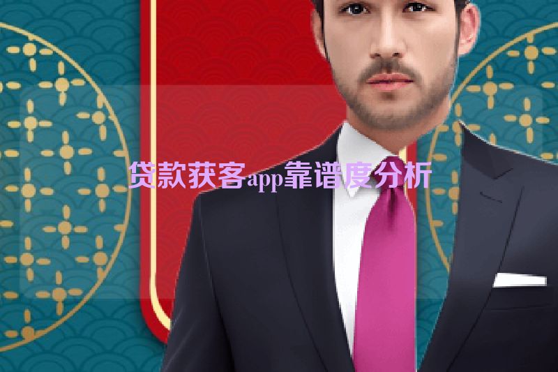 贷款获客app靠谱度分析