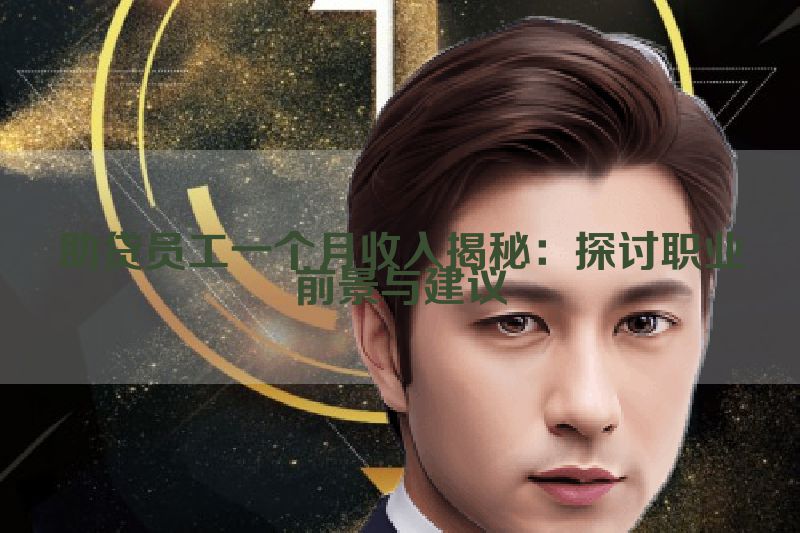 助贷员工一个月收入揭秘：探讨职业前景与建议