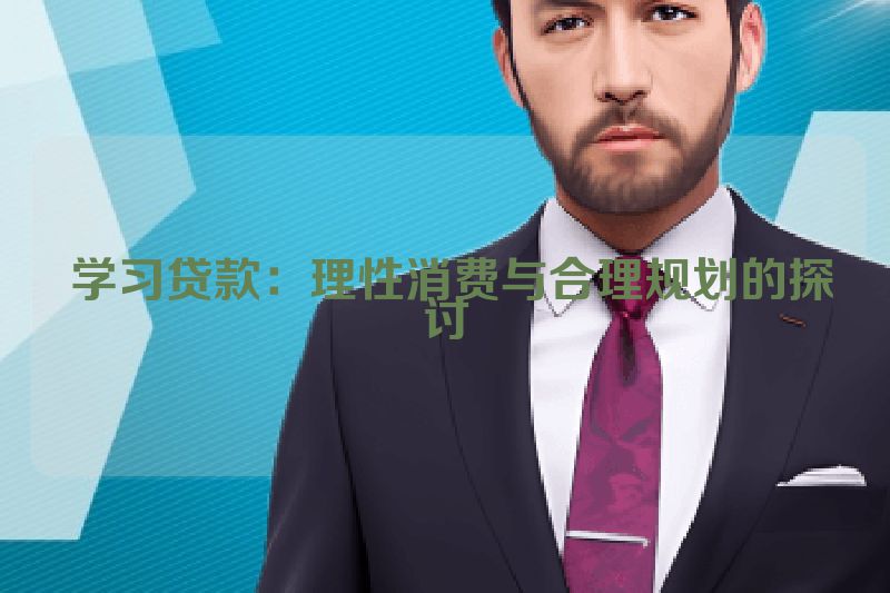  学习贷款：理性消费与合理规划的探讨
