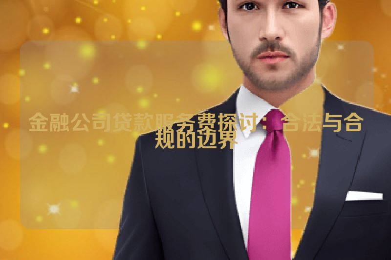 金融公司贷款服务费探讨：合法与合规的边界