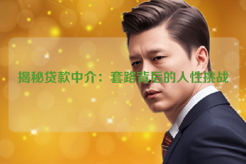 揭秘贷款中介：套路背后的人性挑战