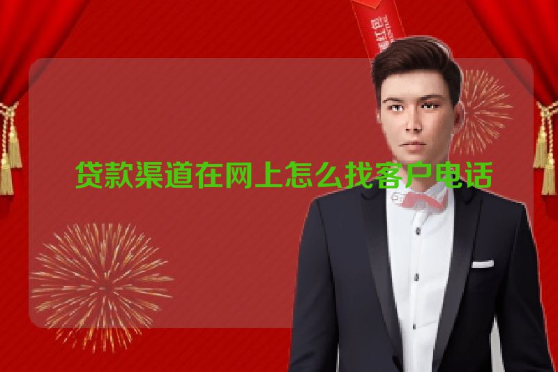  贷款渠道在网上怎么找客户电话