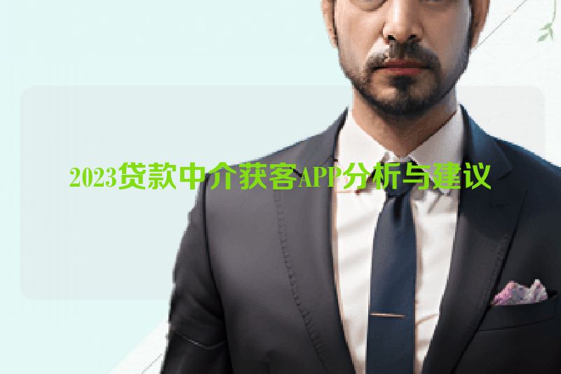 2023贷款中介获客APP分析与建议