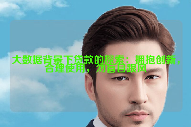 大数据背景下贷款的探索：拥抱创新，合理使用，勿盲目跟风