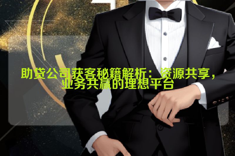 助贷公司获客秘籍解析：资源共享，业务共赢的理想平台