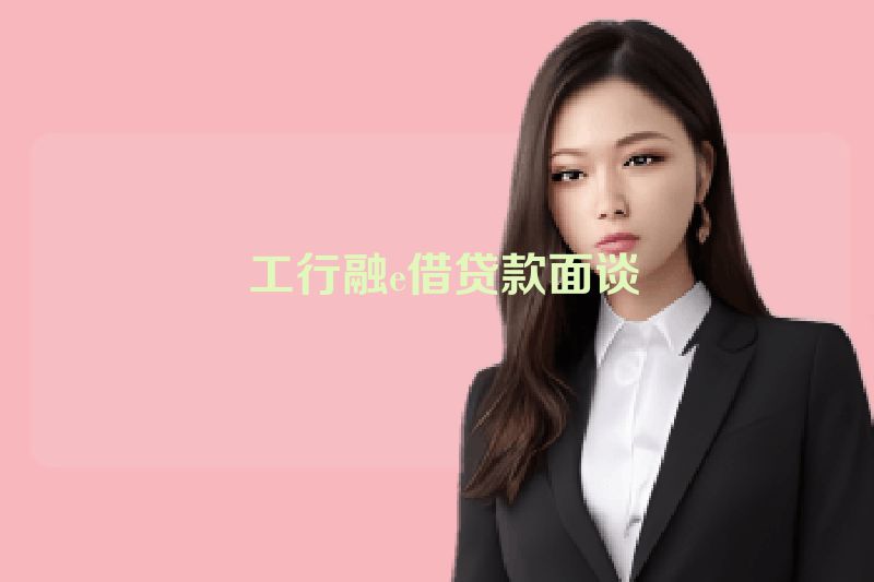  工行融e借贷款面谈