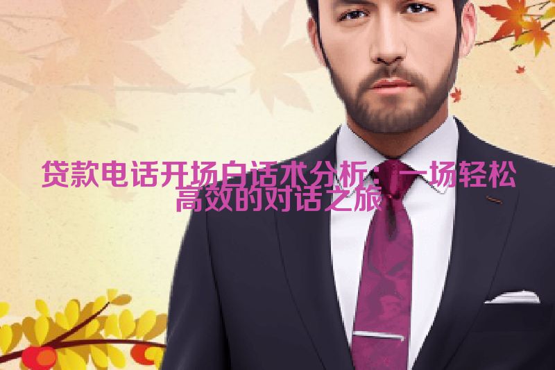 贷款电话开场白话术分析：一场轻松高效的对话之旅