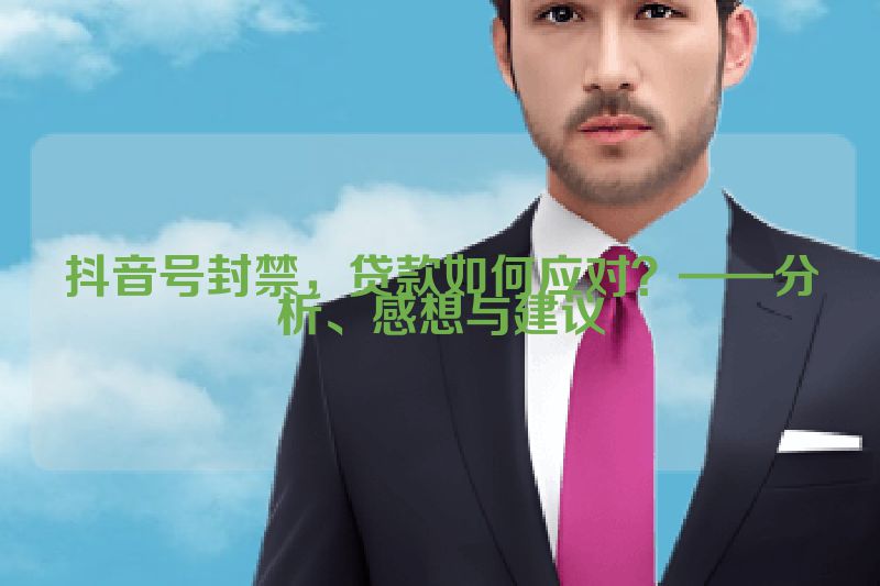抖音号封禁，贷款如何应对？——分析、感想与建议