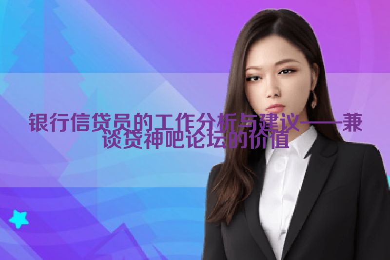 银行信贷员的工作分析与建议——兼谈贷神吧论坛的价值