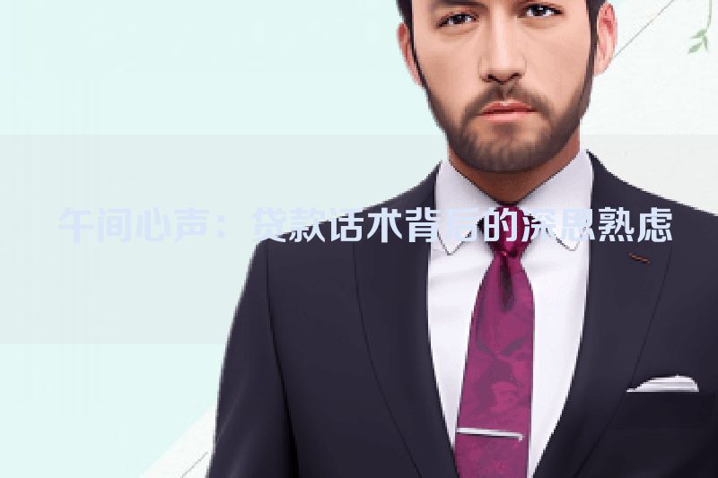  午间心声：贷款话术背后的深思熟虑