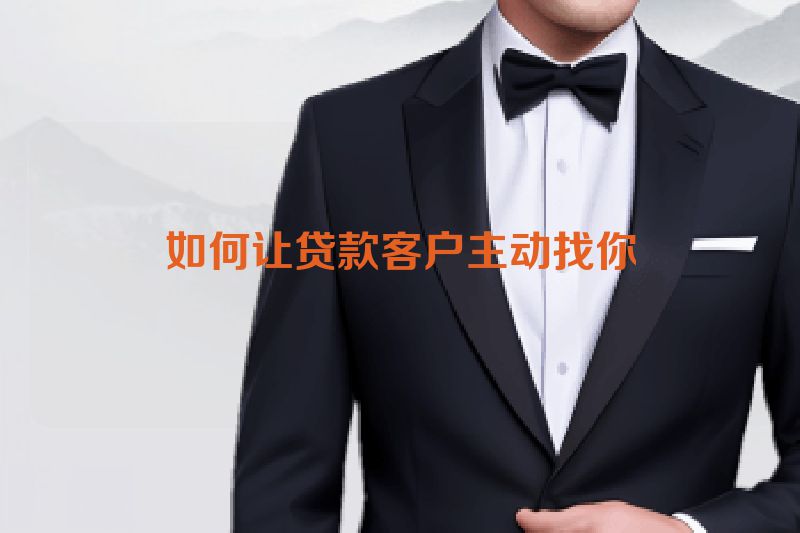 如何让贷款客户主动找你