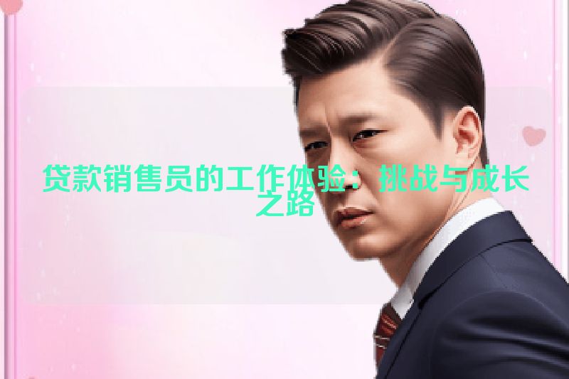 贷款销售员的工作体验：挑战与成长之路