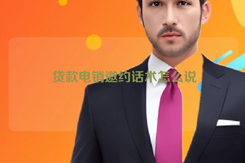  贷款电销邀约话术怎么说