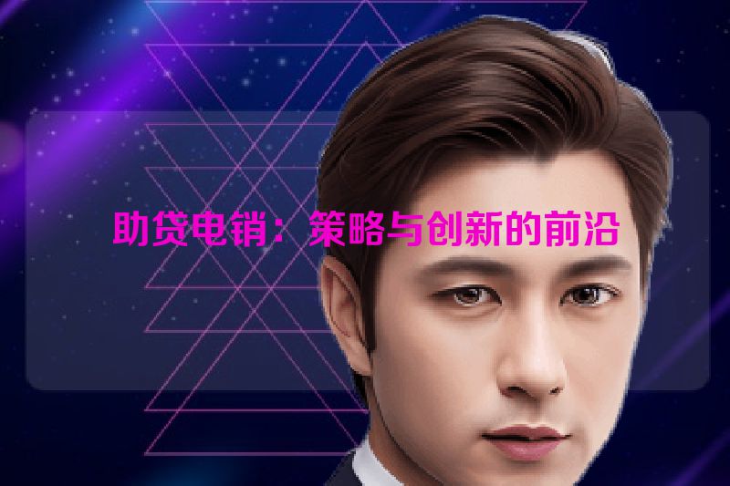 助贷电销：策略与创新的前沿