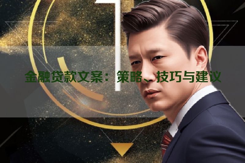 金融贷款文案：策略、技巧与建议