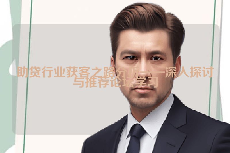 助贷行业获客之路分析——深入探讨与推荐论坛学习