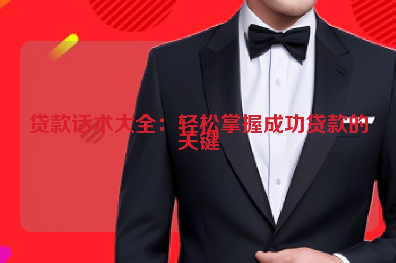 贷款话术大全：轻松掌握成功贷款的关键