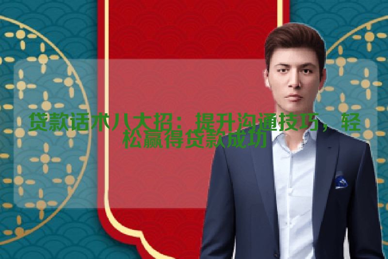 贷款话术八大招：提升沟通技巧，轻松赢得贷款成功
