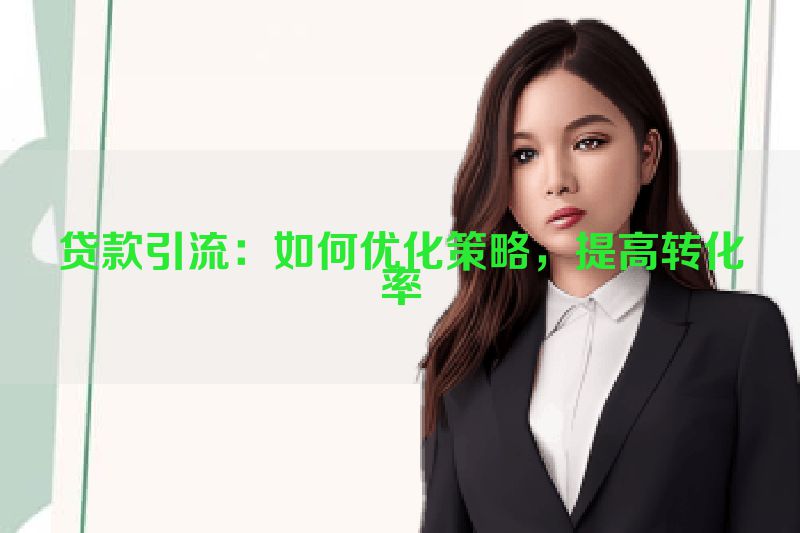 贷款引流：如何优化策略，提高转化率