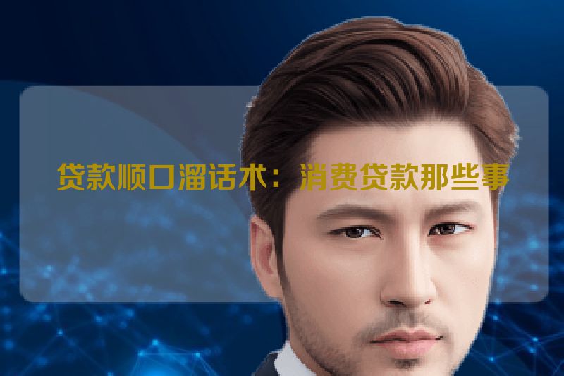 贷款顺口溜话术：消费贷款那些事