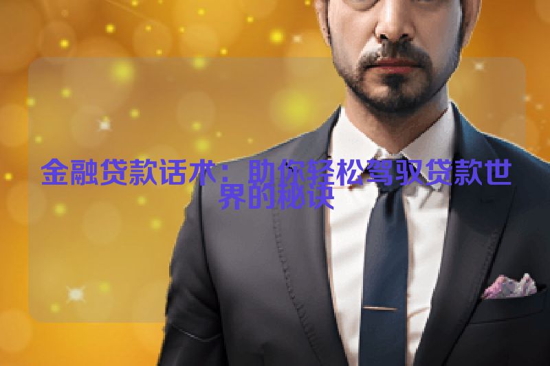 金融贷款话术：助你轻松驾驭贷款世界的秘诀