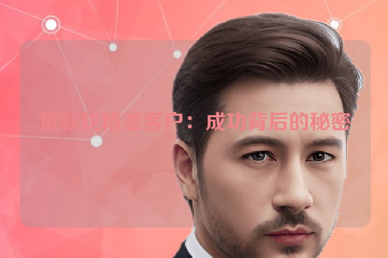 贷款找精准客户：成功背后的秘密