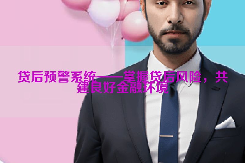 贷后预警系统——掌握贷后风险，共建良好金融环境