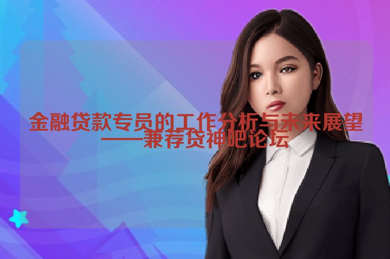 金融贷款专员的工作分析与未来展望——兼荐贷神吧论坛