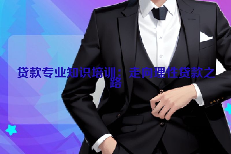 贷款专业知识培训：走向理性贷款之路