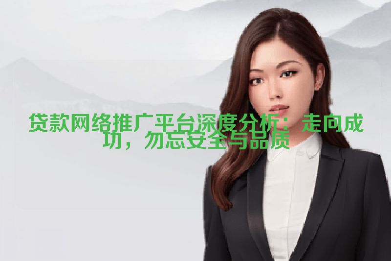贷款网络推广平台深度分析：走向成功，勿忘安全与品质