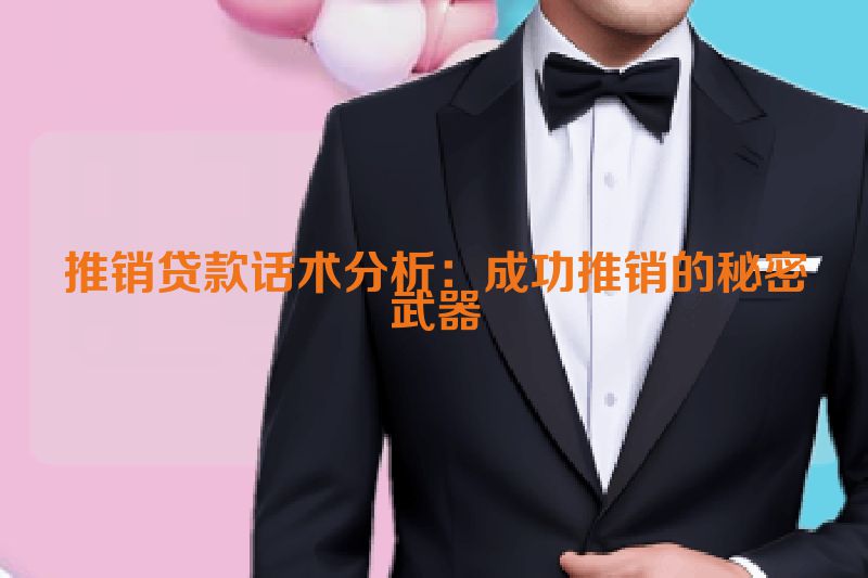 推销贷款话术分析：成功推销的秘密武器