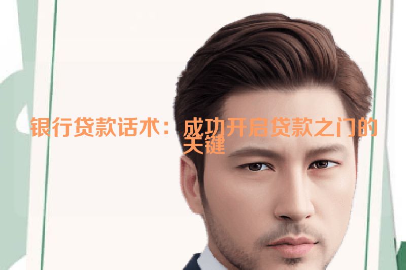 银行贷款话术：成功开启贷款之门的关键