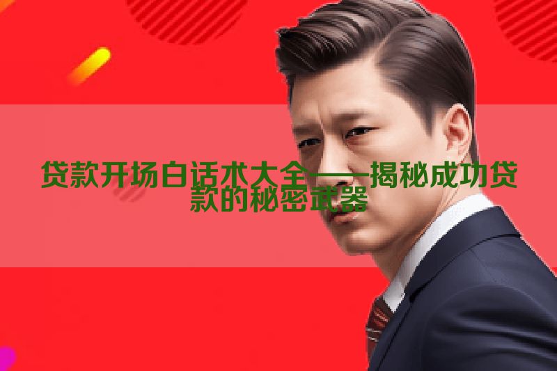 贷款开场白话术大全——揭秘成功贷款的秘密武器